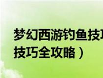 梦幻西游钓鱼技巧攻略2021（梦幻西游钓鱼技巧全攻略）
