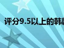 评分9.5以上的韩剧（好看的韩剧推荐一下）