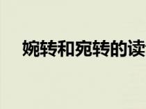 婉转和宛转的读音（婉转和宛转的区别）