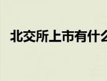 北交所上市有什么好处（上市有什么好处）