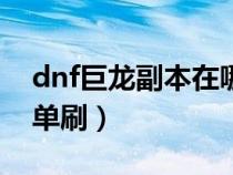 dnf巨龙副本在哪里进去（巨龙之魂老5怎么单刷）