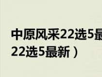 中原风采22选5最新开奖号码今天（中原风采22选5最新）