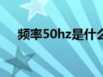 频率50hz是什么意思（50hz什么意思）