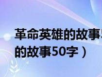 革命英雄的故事50字左右黄继光（革命英雄的故事50字）