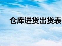 仓库进货出货表格（进货出货库存表格）