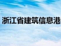 浙江省建筑信息港查询（浙江省建筑信息港）