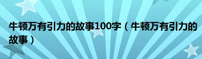 牛顿万有引力的故事100字（牛顿万有引力的故事）