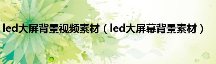 led大屏背景视频素材（led大屏幕背景素材）