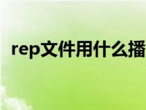 rep文件用什么播放（rep文件用什么打开）
