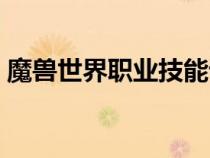 魔兽世界职业技能详解（魔兽世界职业技能）