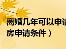 离婚几年可以申请经济适用房（北京经济适用房申请条件）
