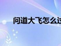 问道大飞怎么过（问道大飞任务流程）