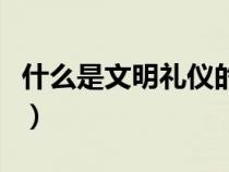 什么是文明礼仪的具体内容（什么是文明礼仪）