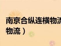 南京合纵连横物流公司怎么样（南京合纵连横物流）