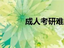 成人考研难度大吗（成人考研）
