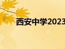 西安中学2023高考喜报（西安中学）