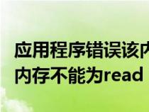 应用程序错误该内存不能为（应用程序错误该内存不能为read）
