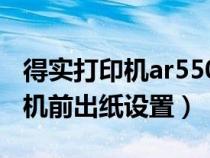 得实打印机ar550怎样设定前出纸（得实打印机前出纸设置）