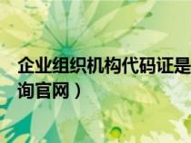 企业组织机构代码证是什么样子的（企业组织机构代码证查询官网）
