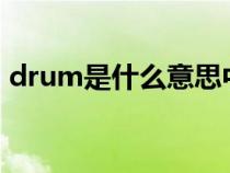drum是什么意思中文翻译怎么读（drums）