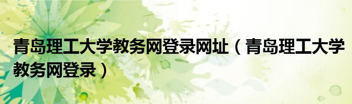 青岛理工大学教务网登录网址（青岛理工大学教务网登录）