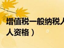 增值税一般纳税人资格查询（增值税一般纳税人资格）