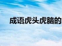 成语虎头虎脑的意思（虎头虎脑的意思）
