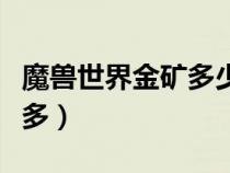 魔兽世界金矿多少能采（魔兽世界金矿石哪里多）