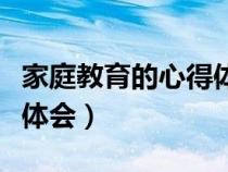家庭教育的心得体会家长版（家庭教育的心得体会）