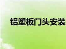铝塑板门头安装方法图解（铝塑板门头）