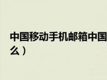 中国移动手机邮箱中国移动手机（中国移动的手机邮箱是什么）