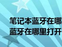 笔记本蓝牙在哪里打开windows7（笔记本蓝牙在哪里打开）