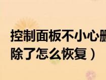 控制面板不小心删除了怎么办（控制面板被删除了怎么恢复）