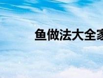 鱼做法大全家常菜（鱼做法大全）