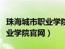 珠海城市职业学院官网高职高考（珠海城市职业学院官网）