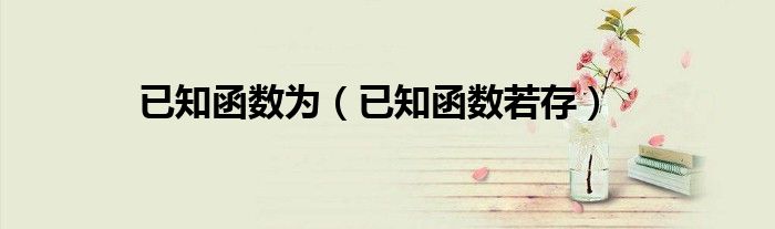 已知函数为（已知函数若存）