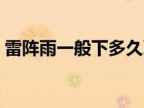 雷阵雨一般下多久夏天（雷阵雨一般下多久）