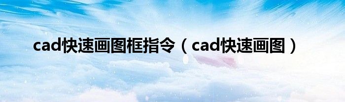 cad快速画图框指令（cad快速画图）