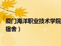 厦门海洋职业技术学院宿舍限电嘛（厦门海洋职业技术学院宿舍）