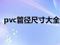 pvc管径尺寸大全（pvc管规格尺寸对照表）