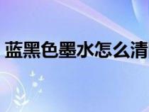 蓝黑色墨水怎么清除（蓝黑墨水的洗涤方法）