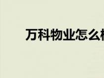 万科物业怎么样?（万科物业怎么样）
