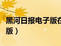黑河日报电子版在线阅读下载（黑河日报电子版）