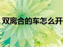 双离合的车怎么开平稳（双离合的车怎么开）
