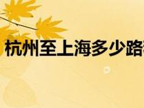杭州至上海多少路程（上海到杭州多少公里）