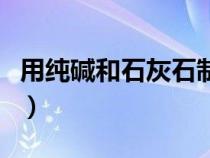 用纯碱和石灰石制烧碱（纯碱和石灰石制烧碱）