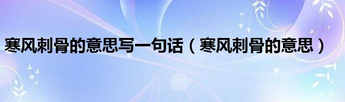 寒风刺骨的意思写一句话（寒风刺骨的意思）