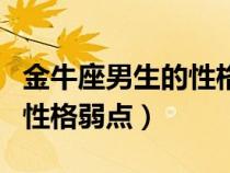 金牛座男生的性格弱点是什么（金牛座男生的性格弱点）