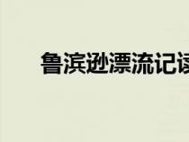 鲁滨逊漂流记读后感（鲁宾孙漂流记）