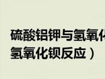 硫酸铝钾与氢氧化钡反应至中性（硫酸铝钾与氢氧化钡反应）